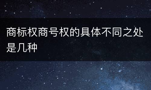 商标权商号权的具体不同之处是几种