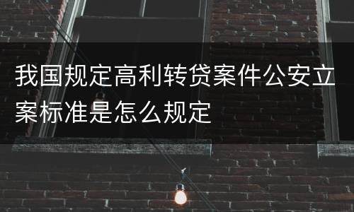 我国规定高利转贷案件公安立案标准是怎么规定