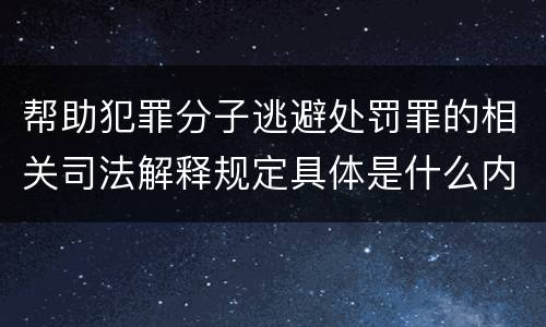 帮助犯罪分子逃避处罚罪的相关司法解释规定具体是什么内容