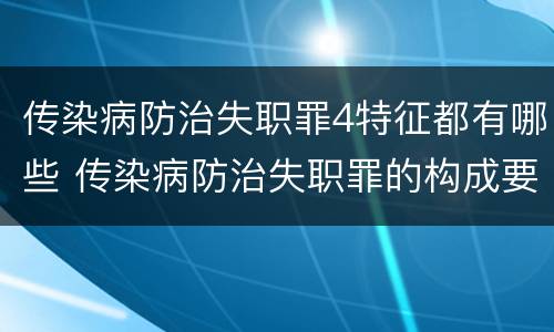 传染病防治失职罪4特征都有哪些 传染病防治失职罪的构成要件