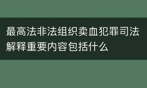 最高法非法组织卖血犯罪司法解释重要内容包括什么