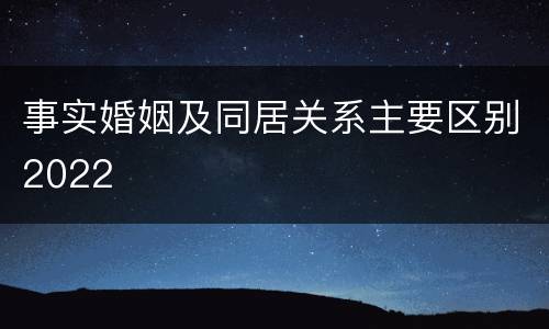 事实婚姻及同居关系主要区别2022
