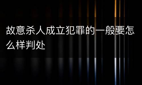 故意杀人成立犯罪的一般要怎么样判处