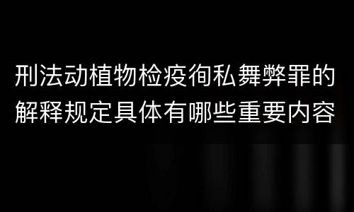 刑法动植物检疫徇私舞弊罪的解释规定具体有哪些重要内容