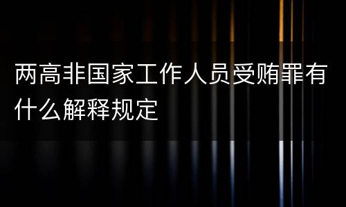 两高非国家工作人员受贿罪有什么解释规定