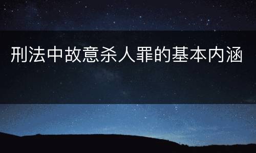 刑法中故意杀人罪的基本内涵