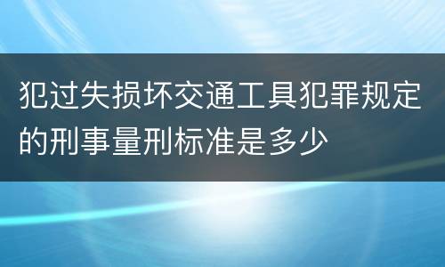 犯过失损坏交通工具犯罪规定的刑事量刑标准是多少