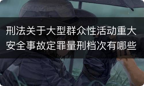 刑法关于大型群众性活动重大安全事故定罪量刑档次有哪些