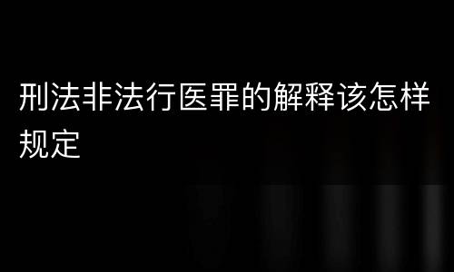 刑法非法行医罪的解释该怎样规定