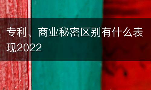 专利、商业秘密区别有什么表现2022