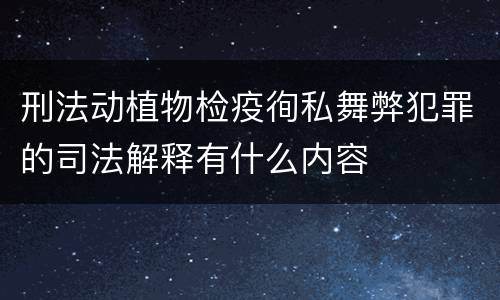 刑法动植物检疫徇私舞弊犯罪的司法解释有什么内容