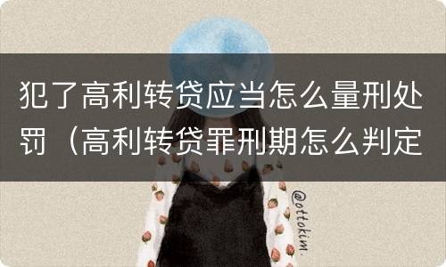 犯了高利转贷应当怎么量刑处罚（高利转贷罪刑期怎么判定的）