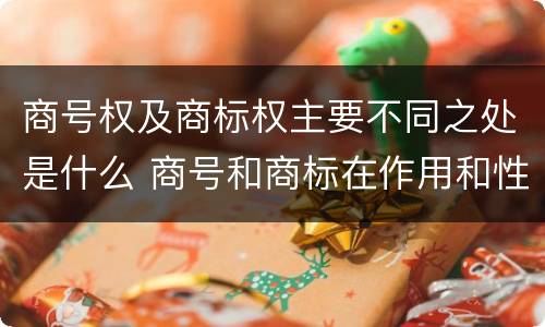 商号权及商标权主要不同之处是什么 商号和商标在作用和性质上有较大区别