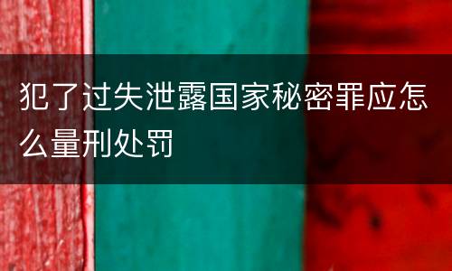 犯了过失泄露国家秘密罪应怎么量刑处罚