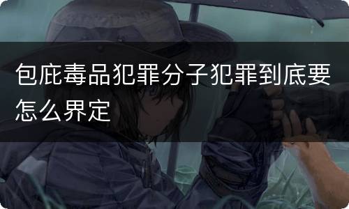 包庇毒品犯罪分子犯罪到底要怎么界定