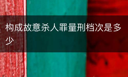 构成故意杀人罪量刑档次是多少
