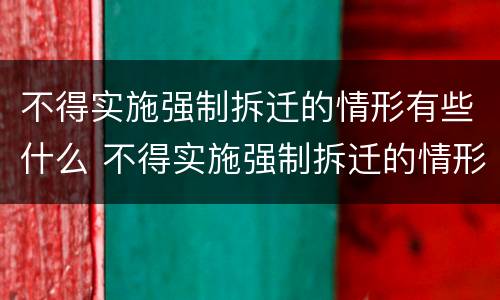 不得实施强制拆迁的情形有些什么 不得实施强制拆迁的情形有些什么规定