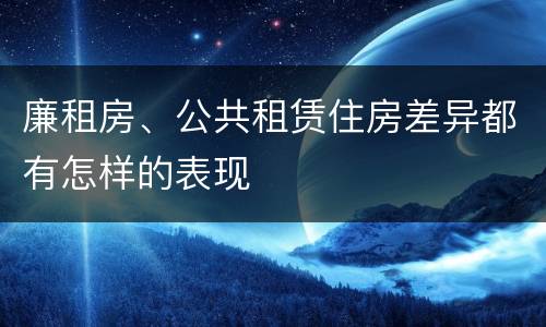 廉租房、公共租赁住房差异都有怎样的表现