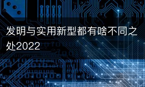 发明与实用新型都有啥不同之处2022