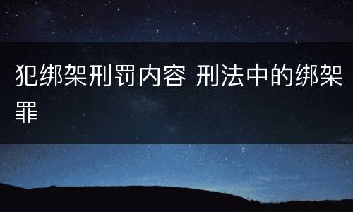 犯绑架刑罚内容 刑法中的绑架罪