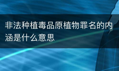 非法种植毒品原植物罪名的内涵是什么意思
