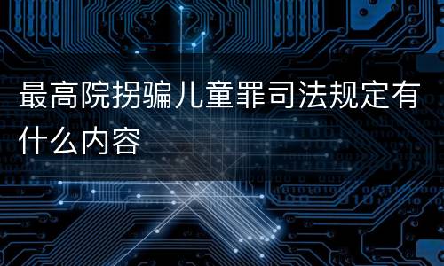 最高院拐骗儿童罪司法规定有什么内容