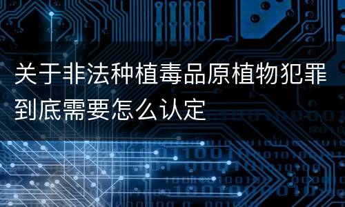关于非法种植毒品原植物犯罪到底需要怎么认定
