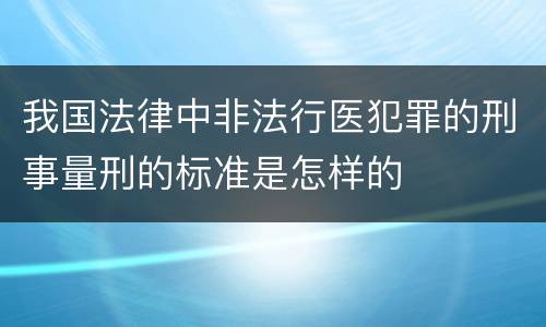 我国法律中非法行医犯罪的刑事量刑的标准是怎样的