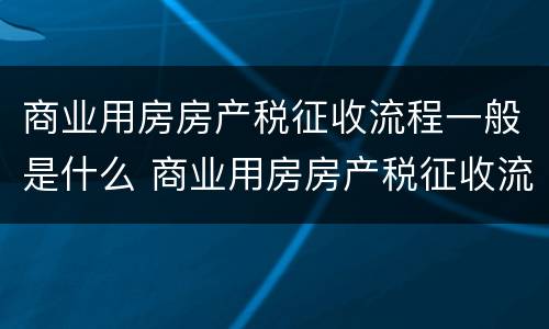 商业用房房产税征收流程一般是什么 商业用房房产税征收流程一般是什么样的