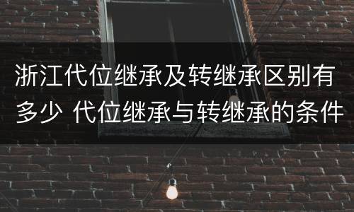 浙江代位继承及转继承区别有多少 代位继承与转继承的条件