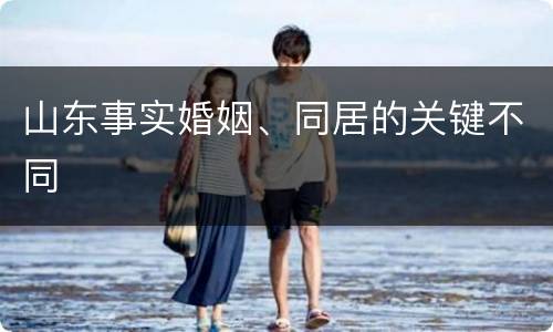 山东事实婚姻、同居的关键不同