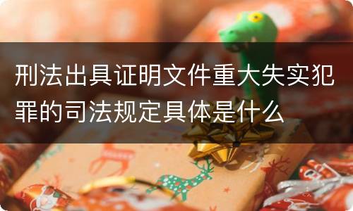 刑法出具证明文件重大失实犯罪的司法规定具体是什么