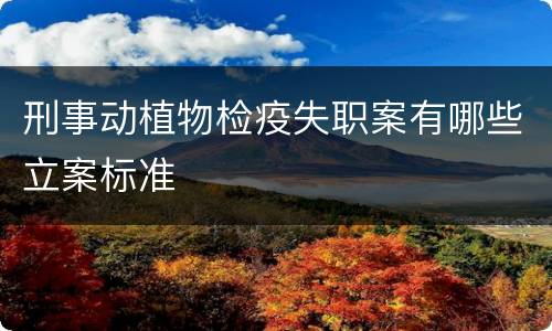 刑事动植物检疫失职案有哪些立案标准