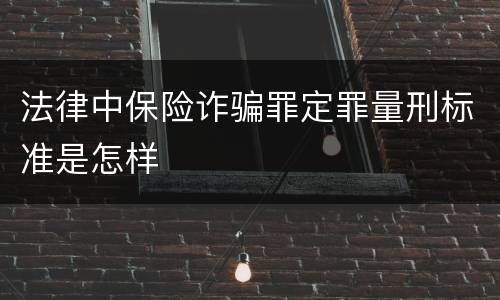 法律中保险诈骗罪定罪量刑标准是怎样