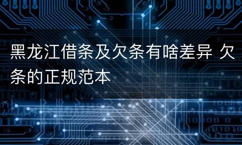 黑龙江借条及欠条有啥差异 欠条的正规范本