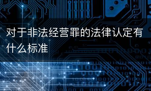 对于非法经营罪的法律认定有什么标准