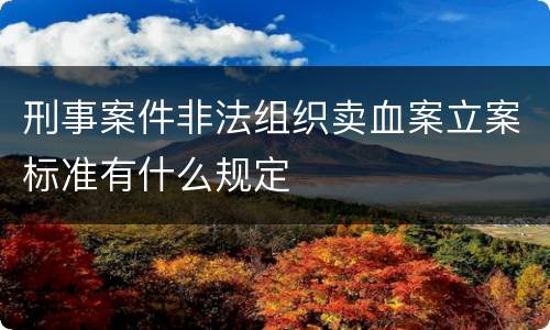 刑事案件非法组织卖血案立案标准有什么规定