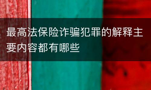 最高法保险诈骗犯罪的解释主要内容都有哪些