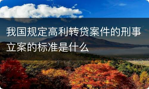 我国规定高利转贷案件的刑事立案的标准是什么