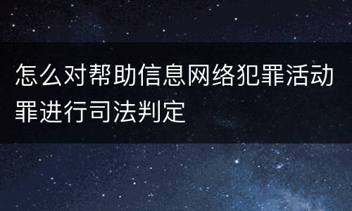 怎么对帮助信息网络犯罪活动罪进行司法判定
