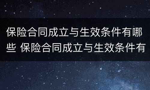 保险合同成立与生效条件有哪些 保险合同成立与生效条件有哪些不同