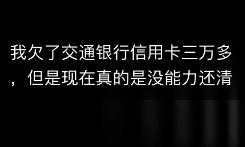 我欠了交通银行信用卡三万多，但是现在真的是没能力还清这笔钱现在被起诉了，我怎么办