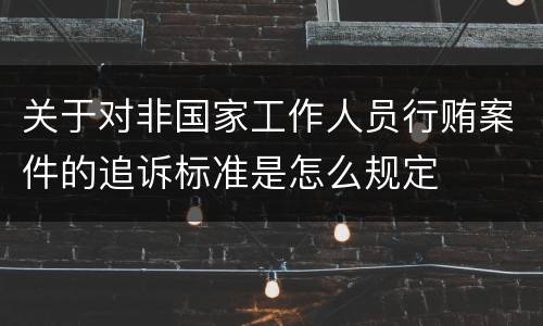 关于对非国家工作人员行贿案件的追诉标准是怎么规定