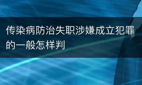 传染病防治失职涉嫌成立犯罪的一般怎样判