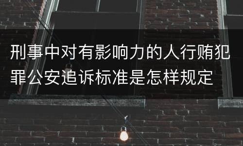 刑事中对有影响力的人行贿犯罪公安追诉标准是怎样规定