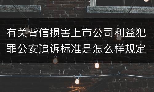 有关背信损害上市公司利益犯罪公安追诉标准是怎么样规定