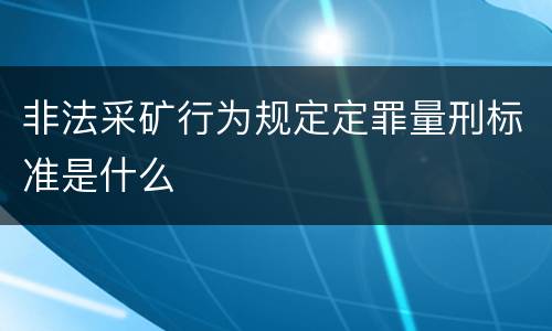 非法采矿行为规定定罪量刑标准是什么