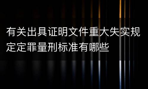 有关出具证明文件重大失实规定定罪量刑标准有哪些