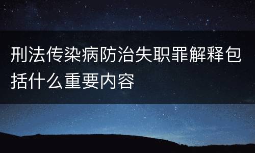刑法传染病防治失职罪解释包括什么重要内容