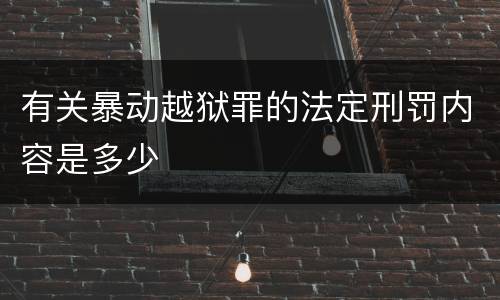 有关暴动越狱罪的法定刑罚内容是多少